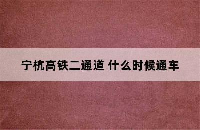 宁杭高铁二通道 什么时候通车